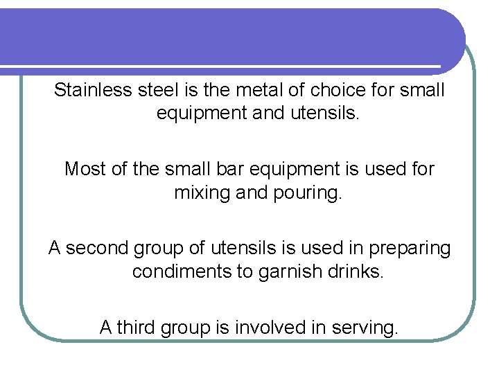 Stainless steel is the metal of choice for small equipment and utensils. Most of