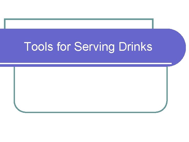 Tools for Serving Drinks 
