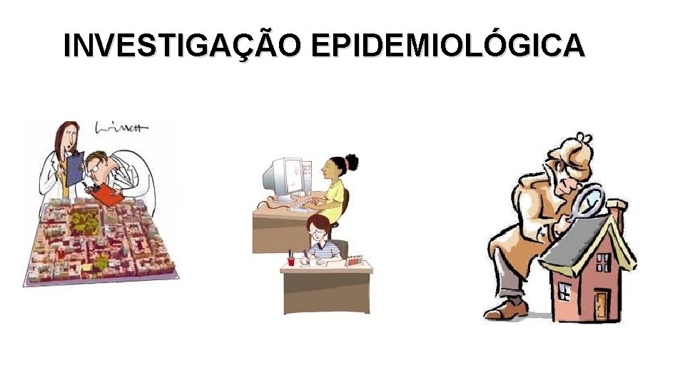 INVESTIGAÇÃO EPIDEMIOLÓGICA 