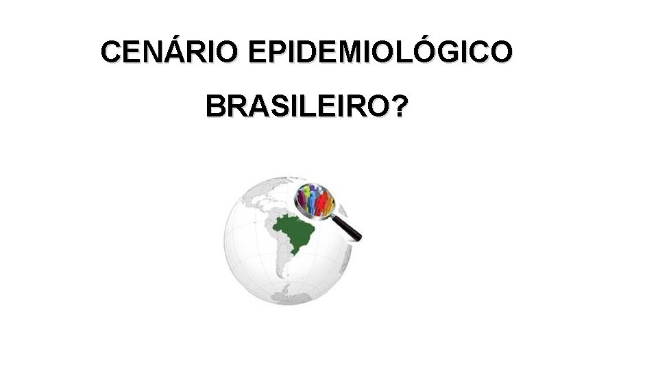 CENÁRIO EPIDEMIOLÓGICO BRASILEIRO? 