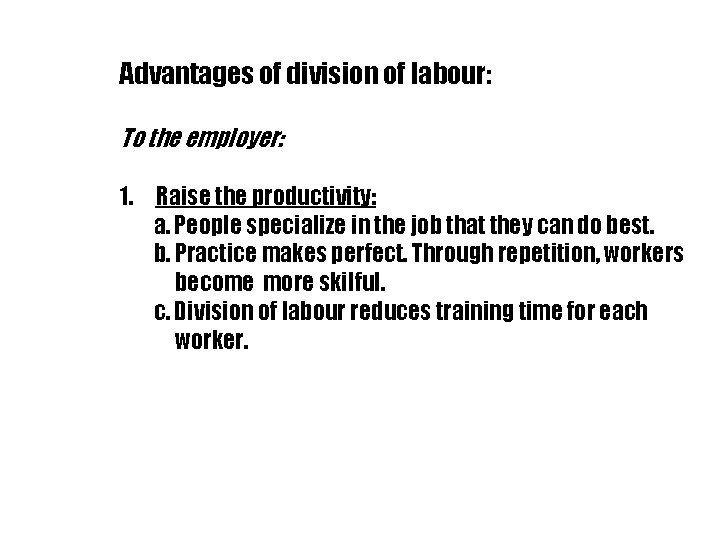 Advantages of division of labour: To the employer: 1. Raise the productivity: a. People