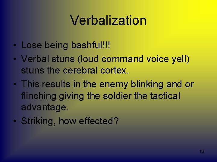 Verbalization • Lose being bashful!!! • Verbal stuns (loud command voice yell) stuns the