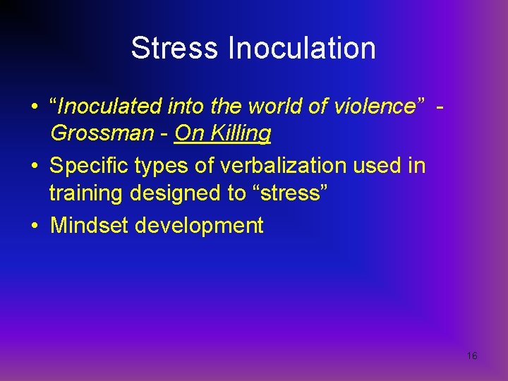 Stress Inoculation • “Inoculated into the world of violence” Grossman - On Killing •