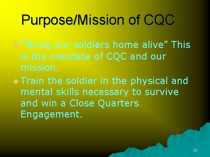 Purpose/Mission of CQC u “Bring our soldiers home alive” This is the mandate of