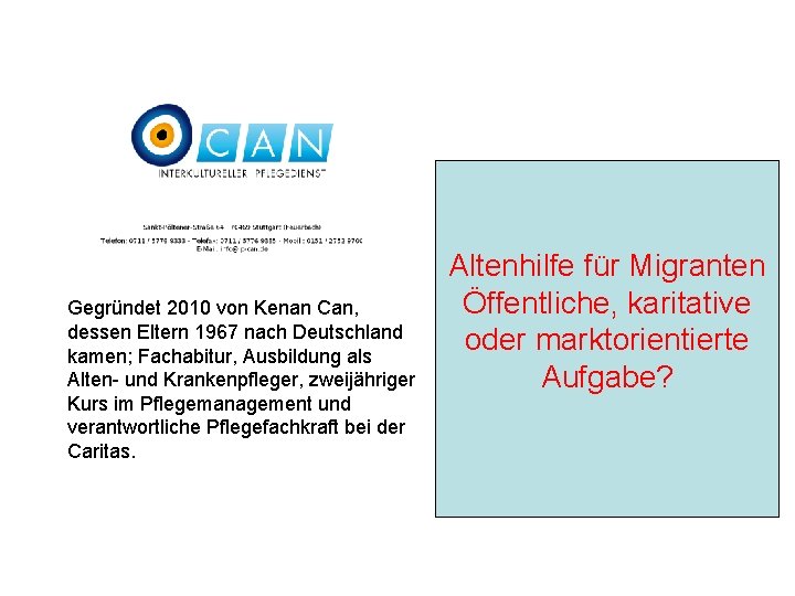 Gegründet 2010 von Kenan Can, dessen Eltern 1967 nach Deutschland kamen; Fachabitur, Ausbildung als