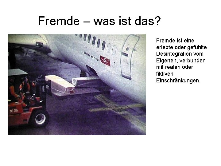 Fremde – was ist das? Fremde ist eine erlebte oder gefühlte Desintegration vom Eigenen,