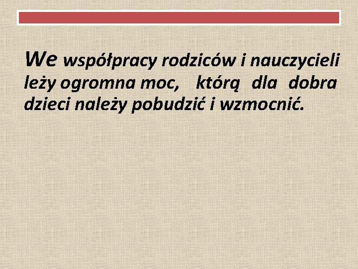 We współpracy rodziców i nauczycieli leży ogromna moc, którą dla dobra dzieci należy pobudzić