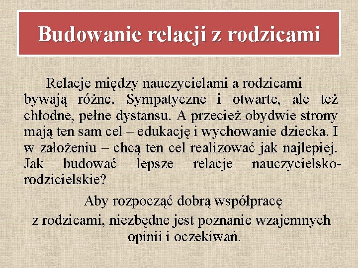 Budowanie relacji z rodzicami Relacje między nauczycielami a rodzicami bywają różne. Sympatyczne i otwarte,