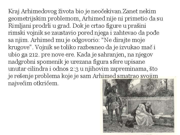 Kraj Arhimedovog života bio je neočekivan. Zanet nekim geometrijskim problemom, Arhimed nije ni primetio