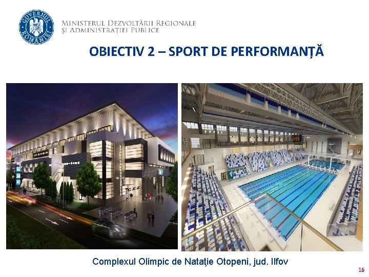 OBIECTIV 2 – SPORT DE PERFORMANȚĂ Complexul Olimpic de Nataţie Otopeni, jud. Ilfov 16
