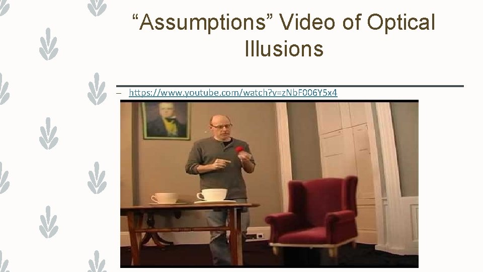 “Assumptions” Video of Optical Illusions – https: //www. youtube. com/watch? v=z. Nb. F 006