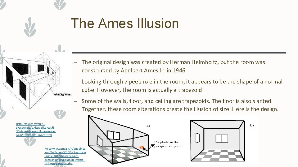 The Ames Illusion – The original design was created by Herman Helmholtz, but the