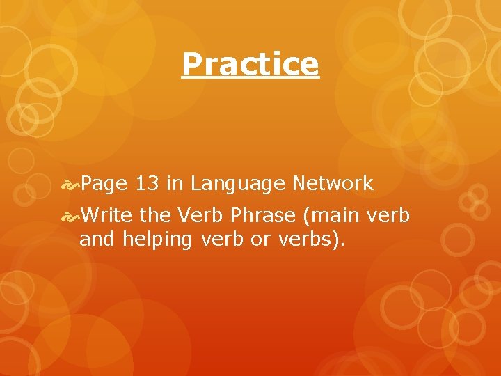 Practice Page 13 in Language Network Write the Verb Phrase (main verb and helping