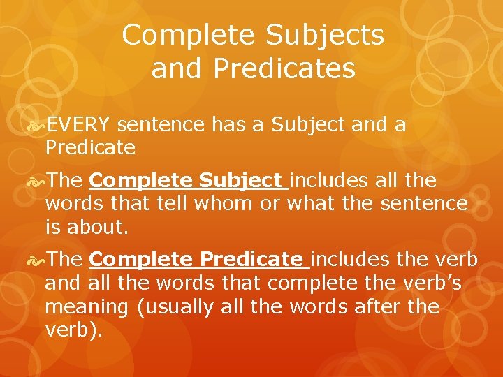 Complete Subjects and Predicates EVERY sentence has a Subject and a Predicate The Complete