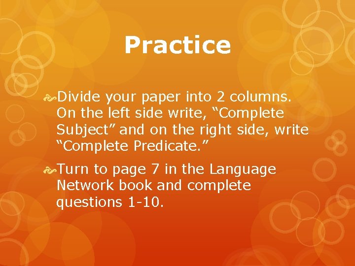 Practice Divide your paper into 2 columns. On the left side write, “Complete Subject”