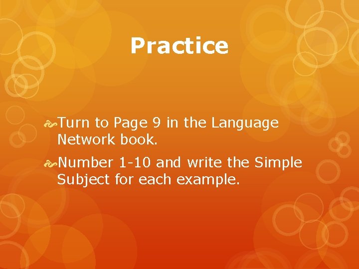 Practice Turn to Page 9 in the Language Network book. Number 1 -10 and