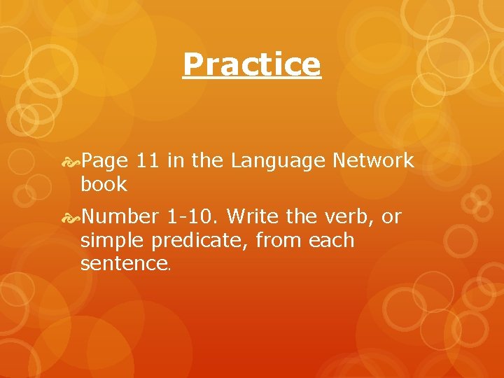 Practice Page 11 in the Language Network book Number 1 -10. Write the verb,