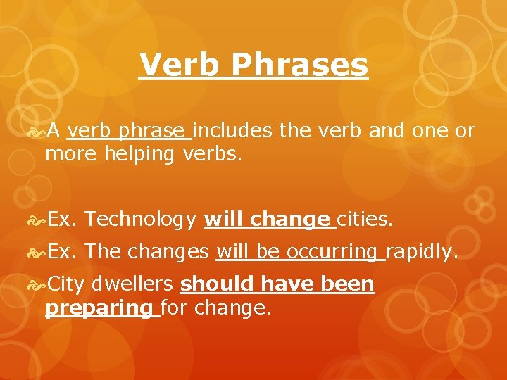 Verb Phrases A verb phrase includes the verb and one or more helping verbs.