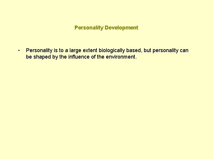 Personality Development • Personality is to a large extent biologically based, but personality can