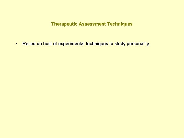 Therapeutic Assessment Techniques • Relied on host of experimental techniques to study personality. 