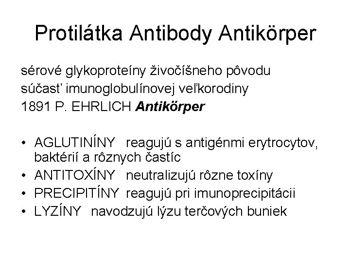 Protilátka Antibody Antikörper sérové glykoproteíny živočíšneho pôvodu súčasť imunoglobulínovej veľkorodiny 1891 P. EHRLICH Antikörper
