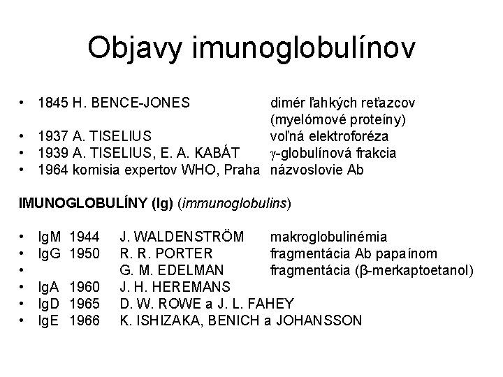 Objavy imunoglobulínov • 1845 H. BENCE-JONES dimér ľahkých reťazcov (myelómové proteíny) • 1937 A.