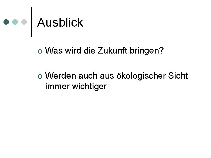 Ausblick ¢ Was wird die Zukunft bringen? ¢ Werden auch aus ökologischer Sicht immer