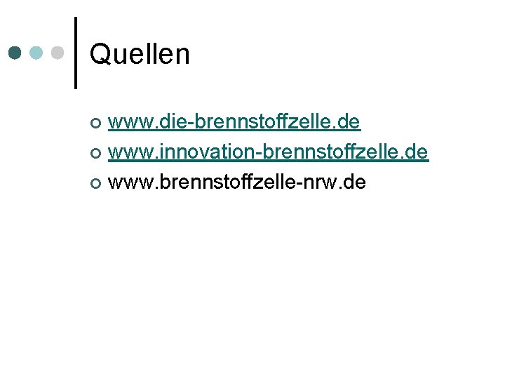 Quellen www. die-brennstoffzelle. de ¢ www. innovation-brennstoffzelle. de ¢ www. brennstoffzelle-nrw. de ¢ 