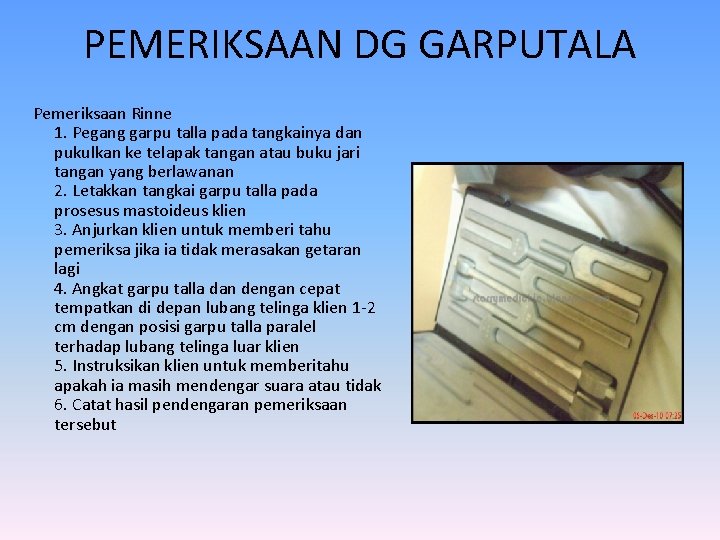 PEMERIKSAAN DG GARPUTALA Pemeriksaan Rinne 1. Pegang garpu talla pada tangkainya dan pukulkan ke