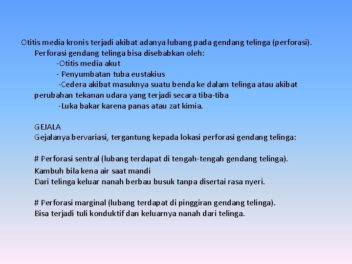 Otitis media kronis terjadi akibat adanya lubang pada gendang telinga (perforasi). Perforasi gendang telinga