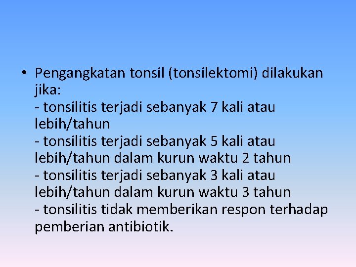  • Pengangkatan tonsil (tonsilektomi) dilakukan jika: - tonsilitis terjadi sebanyak 7 kali atau