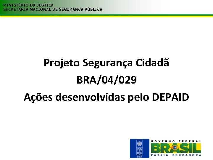 MINISTÉRIO DA JUSTIÇA SECRETARIA NACIONAL DE SEGURANÇA PÚBLICA Projeto Segurança Cidadã BRA/04/029 Ações desenvolvidas