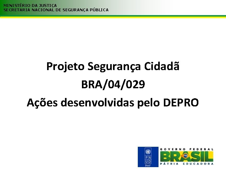 MINISTÉRIO DA JUSTIÇA SECRETARIA NACIONAL DE SEGURANÇA PÚBLICA Projeto Segurança Cidadã BRA/04/029 Ações desenvolvidas