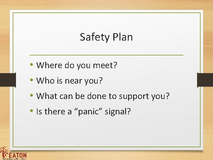Safety Plan • Where do you meet? • Who is near you? • What