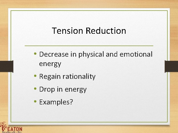 Tension Reduction • Decrease in physical and emotional energy • Regain rationality • Drop