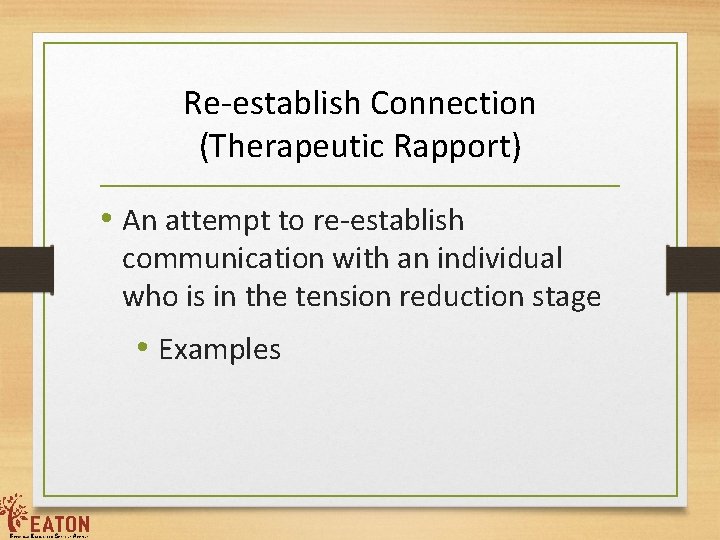 Re-establish Connection (Therapeutic Rapport) • An attempt to re-establish communication with an individual who