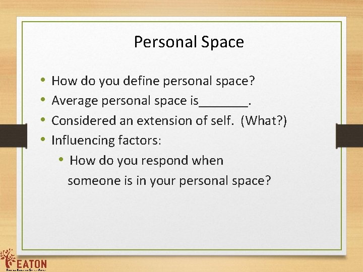 Personal Space • • How do you define personal space? Average personal space is_______.
