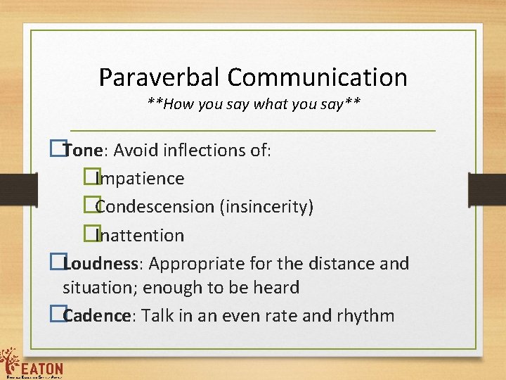 Paraverbal Communication **How you say what you say** �Tone: Avoid inflections of: �Impatience �Condescension