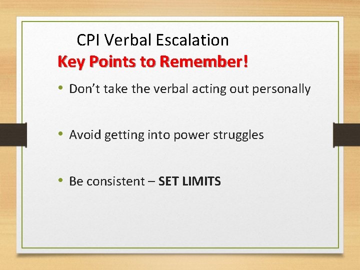 CPI Verbal Escalation Key Points to Remember! • Don’t take the verbal acting out