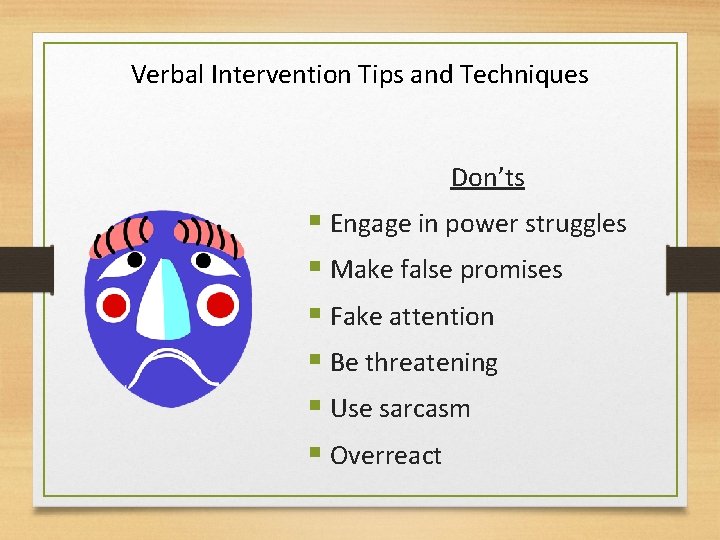 Verbal Intervention Tips and Techniques Don’ts § Engage in power struggles § Make false