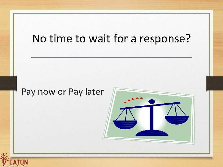 No time to wait for a response? Pay now or Pay later 