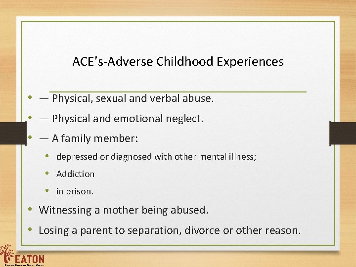ACE’s-Adverse Childhood Experiences • — Physical, sexual and verbal abuse. • — Physical and