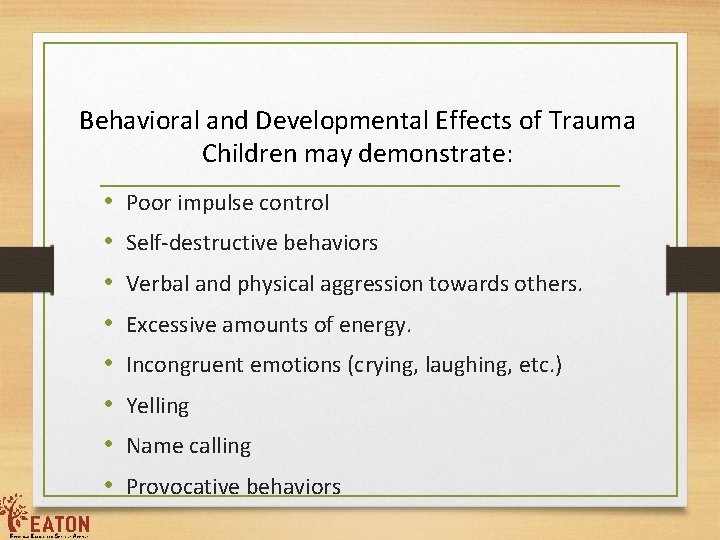 Behavioral and Developmental Effects of Trauma Children may demonstrate: • • Poor impulse control