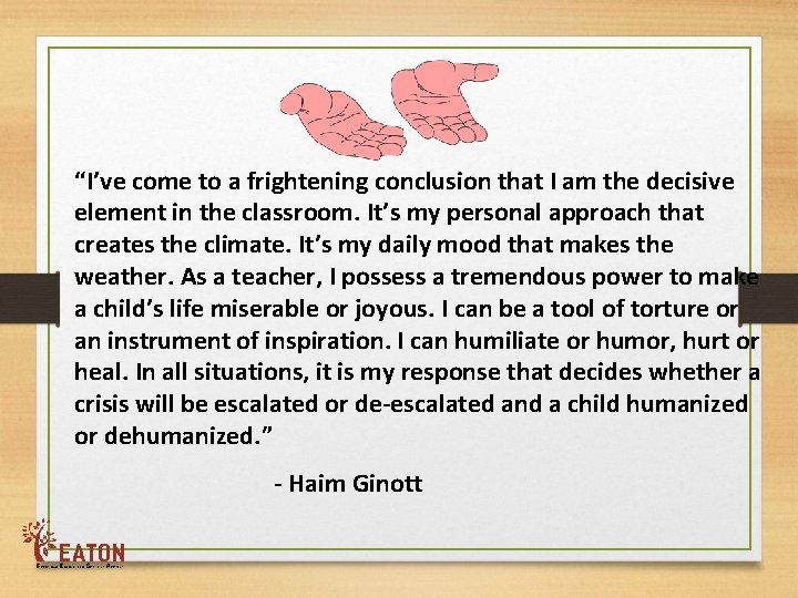 “I’ve come to a frightening conclusion that I am the decisive element in the