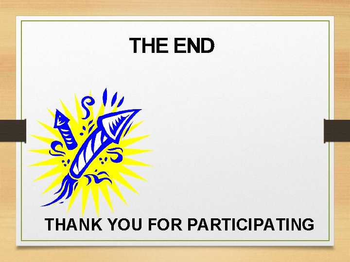 THE END THANK YOU FOR PARTICIPATING 