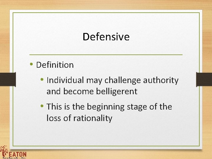 Defensive • Definition • Individual may challenge authority and become belligerent • This is