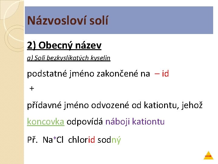 Názvosloví solí 2) Obecný název a) Soli bezkyslíkatých kyselin podstatné jméno zakončené na –