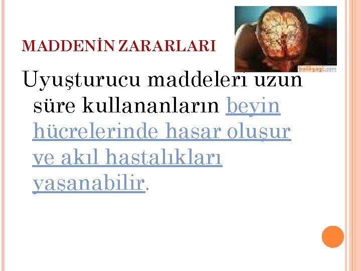 MADDENİN ZARARLARI Uyuşturucu maddeleri uzun süre kullananların beyin hücrelerinde hasar oluşur ve akıl hastalıkları