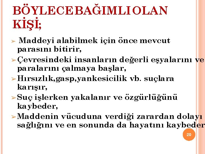 BÖYLECE BAĞIMLI OLAN KİŞİ; Maddeyi alabilmek için önce mevcut parasını bitirir, ➢ Çevresindeki insanların