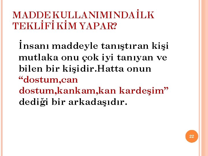 MADDE KULLANIMINDA İLK TEKLİFİ KİM YAPAR? İnsanı maddeyle tanıştıran kişi mutlaka onu çok iyi